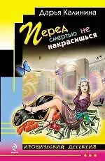 Книга Перед смертью не накрасишься: роман (Дарья Калинина)