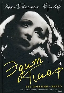 Эдит Пиаф. Без любви мы-ничто : роман