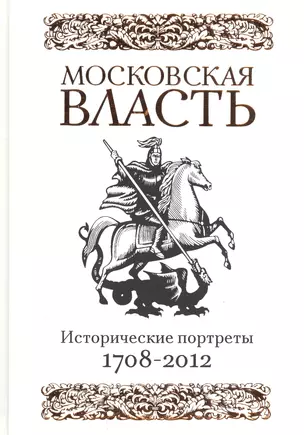 Московская власть. Исторические портреты. 1708-2012 гг. — 2538989 — 1