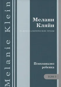 Психоаналитические труды Психоанализ ребенка Т. 3 (ПсихТрМелКляйн) Кляйн