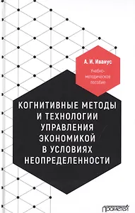 Когнитивные методы и технологии управления экономикой в условиях неопределенности. Учебно-методическое пособие