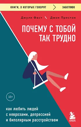 Книга Почему с тобой так трудно. Как любить людей с неврозами, депрессией и биполярным расстройством (Джули Фаст, Джон Престон)