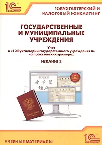 Государственные и муниципальные учреждения. Учет в "1С Бухгалтерии государственного учреждения 8" на практических примерах. Учебные материалы