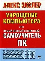 Книга Укрощение компьютера, или Самый полный и понятный самоучитель ПК (Алексей Экслер)