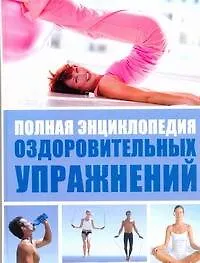 Полная энциклопедия оздоровительных упражнений