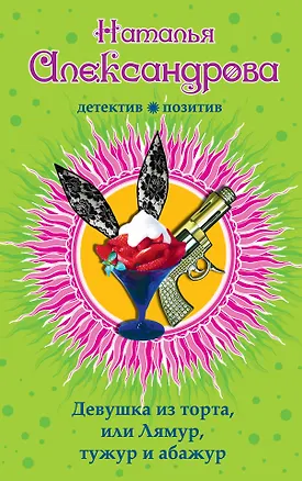 Книга Девушка из торта, или Лямур, тужур и абажур (Наталья Александрова)