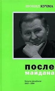 После Майдана: Записки президента. 2005-2006. Киев - Конча-Заспа