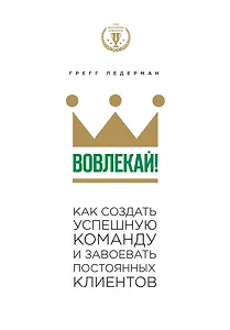 Вовлекай! Как создать успешную команду и завоевать постоянных клиентов