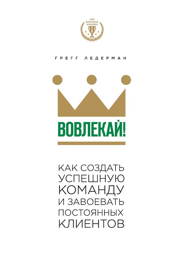 Книга Вовлекай! Как создать успешную команду и завоевать постоянных клиентов (Грегг Ледерман) — 1