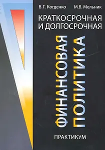 Краткосрочная и долгосрочная финансовая политика. Практикум: учеб. пособие для студентов вузов, обучающихся по направлениям экономики  и управления / (мягк). Когденко В., Мельник М. (УчКнига)