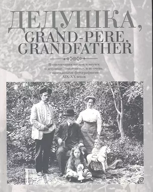 Дедушка, Grand-pere, Grandfather...: Воспоминания внуков и внучек о дедушках, знаменитых  и не очень, с винтажными фотографиями XIX-XX веков — 2290379 — 1