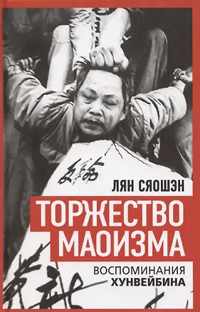 Книга Торжество маоизма. Мемуары хунвэйбина (Лян Сяошэн)