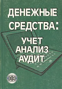 Денежные средства. Учет, анализ, аудит Учебное пособие