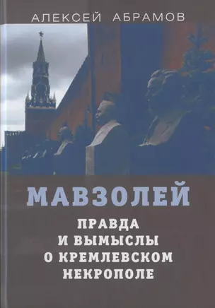 Мавзолей. Правда и вымыслы о кремлевском некрополе — 2824888 — 1