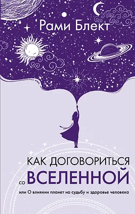 Книга Как договориться со Вселенной, или О влиянии планет на судьбу и здоровье человека (Рами Блект)