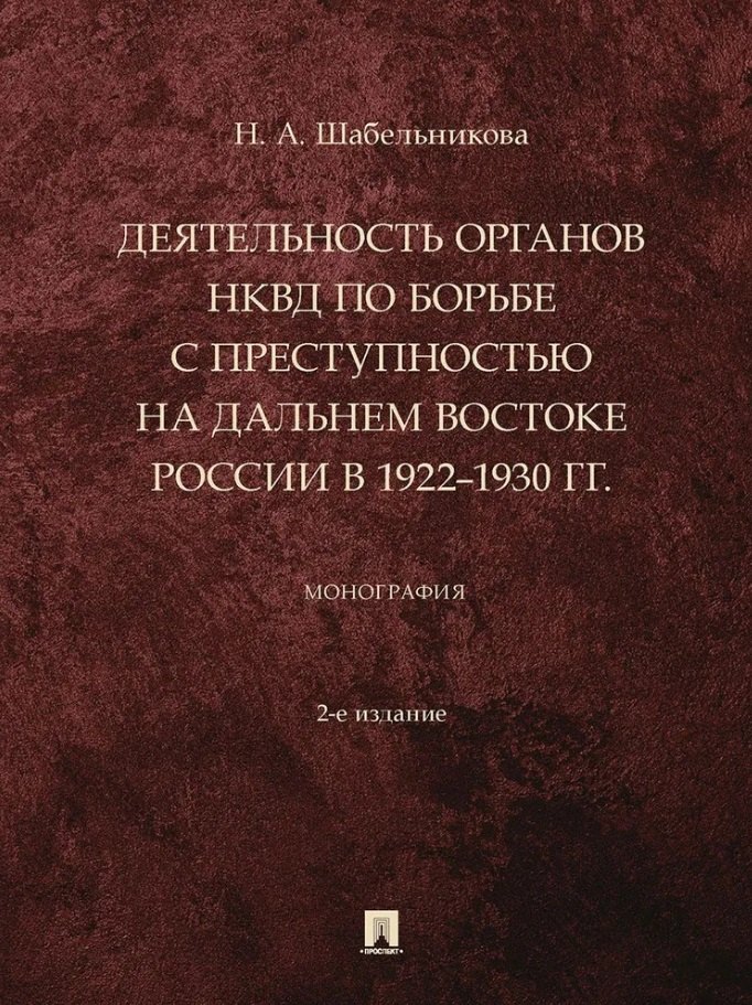 

Деятельность органов НКВД по борьбе с преступностью на Дальнем Востоке России в 1922–1930 гг.: монография