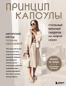 Принцип капсулы. Стильный вязаный гардероб на любой сезон. Авторский метод Татьяны Одинцовой