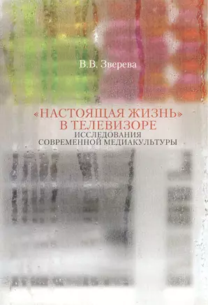 "Настоящая жизнь" в телевизоре. Исследования современной медиакультуры — 2545150 — 1