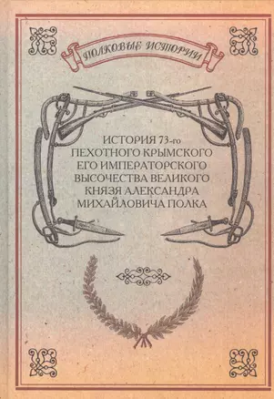 История 73-го пехотного Крымского Его Императорского высочества Великого Князя Александра Михайловича полка. Репринтное издание — 2592869 — 1