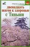 Двенадцать шагов к здоровью Тяньши (м) (Здоровье и жизнь). Кановская М. (Аст)