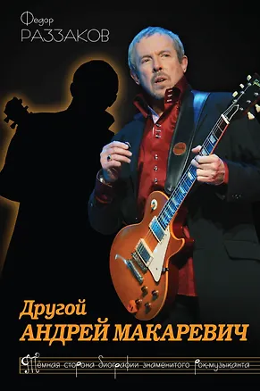 Книга Другой Андрей Макаревич.Темная сторона биографии знаменитого рок-музыканта (Фёдор Раззаков)