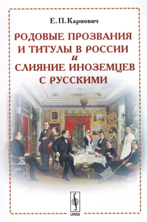 Родовые прозвания и титулы в России и слияние иноземцев с русскими (м) (4 изд.) Карнович — 2598686 — 1