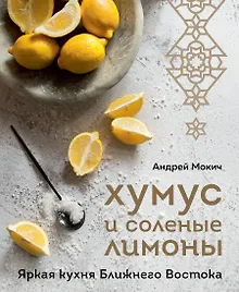 Хумус и соленые лимоны. Яркая кухня Ближнего Востока