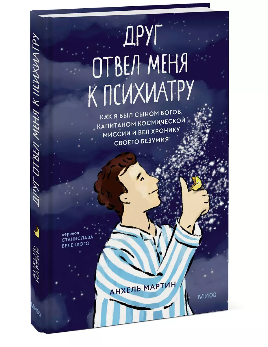 Друг отвел меня к психиатру. Как я был сыном богов, капитаном космической  миссии и вел хронику своего безумия (Анхель Мартин) - купить книгу с ...