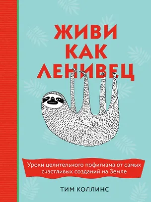 Книга Живи как ленивец. Уроки целительного пофигизма от самых счастливых созданий на Земле (Тим Коллинс)