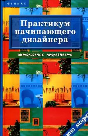 Практикум начинающего дизайнера. Интерьерные подробности. 2-е изд. — 2039632 — 1