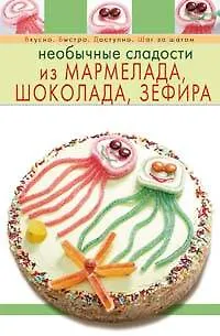 Книга Необычные сладости из мармелада, шоколада, зефира (Т. Радина)
