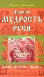 Древняя мудрость Руси. Сказки. Летописи. Былины — 2130473 — 1