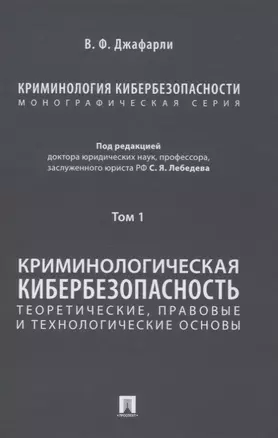 Криминология кибербезопасности. В 5-ти томах. Том I. Криминологическая кибербезопасность: теоретические, правовые и технологические основы — 2861442 — 1