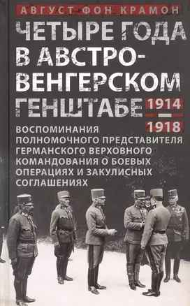 Четыре года в австро-венгерском Генштабе. Воспоминания полномочного представителя германского Верховного командования о боевых операциях и закулисных соглашениях. 1914-1918 — 3064316 — 1