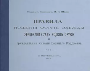 Правила ношения форм одежды офицерами всех родов оружия и Гражданскими чинами Военного  Ведомства. С.-Петербург. 1910. Репринтное издание. — 2412598 — 1