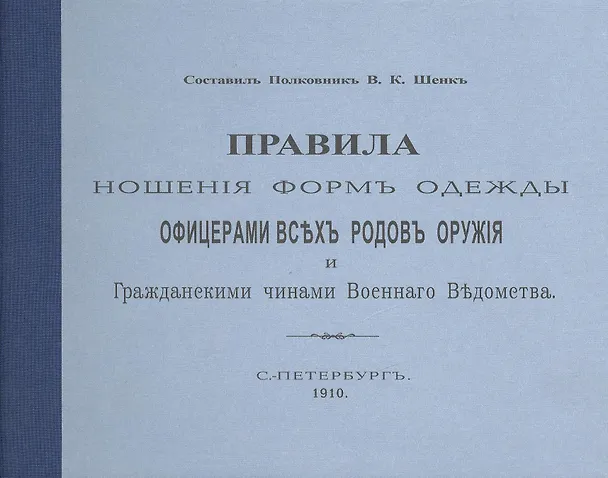 Книга Правила ношения форм одежды офицерами всех родов оружия и Гражданскими чинами Военного  Ведомства. С.-Петербург. 1910. Репринтное издание. (Владимир Шенк) — 1