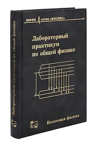 Лабораторный практикум по общей физике.  Квантовая физика. 3-е издание, исправленное и дополненное.