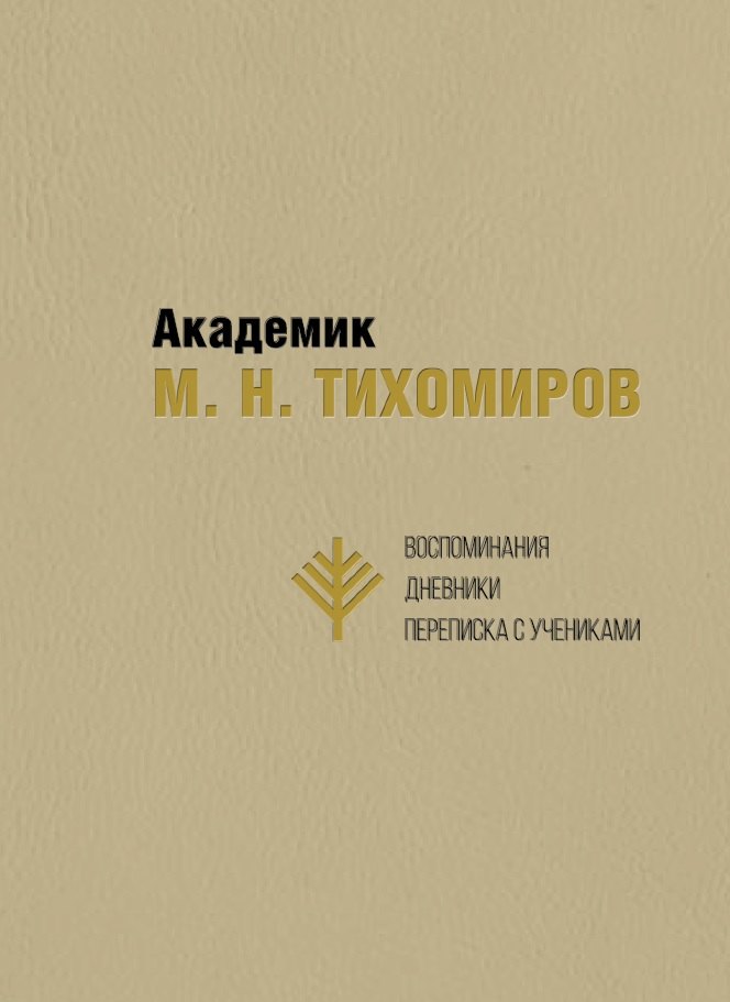 

Академик М.Н. Тихомиров. Воспоминания. Дневники. Переписка с учениками