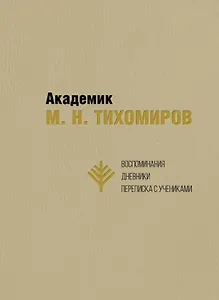 Академик М.Н. Тихомиров. Воспоминания. Дневники. Переписка с учениками