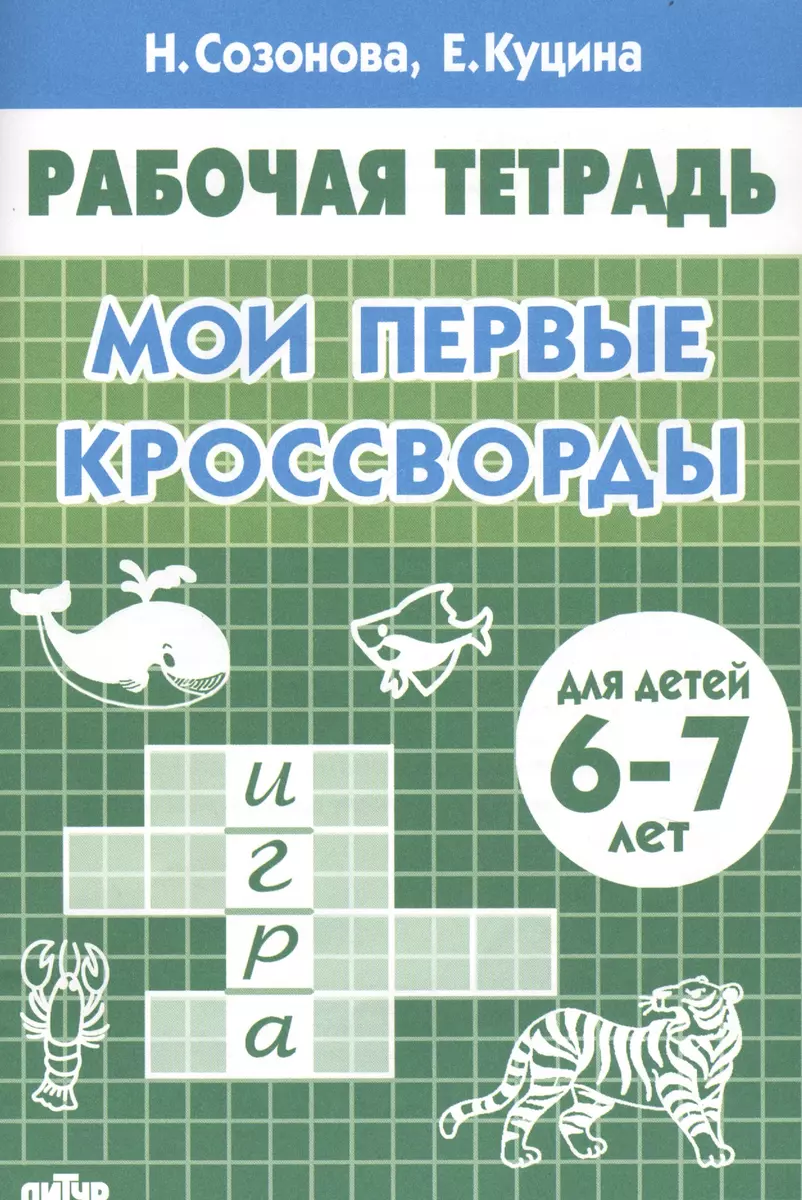 Мои первые кроссворды. Для детей 6-7 лет. Рабочая тетрадь (Екатерина  Куцина, Надежда Созонова) - купить книгу с доставкой в интернет-магазине  «Читай-город». ISBN: 978-5-9780-1173-9