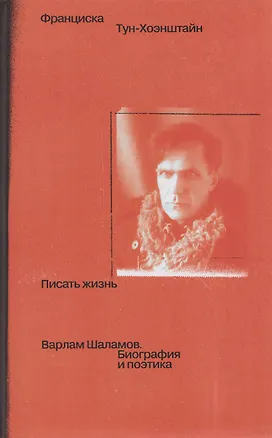Книга Писать жизнь: Варлам Шаламов. Биография и поэтика (Франциска Тун-Хоэнштайн)