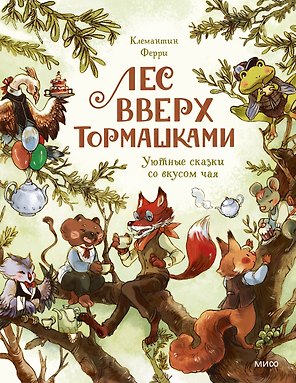 Лес Вверх Тормашками. Уютные сказки со вкусом чая