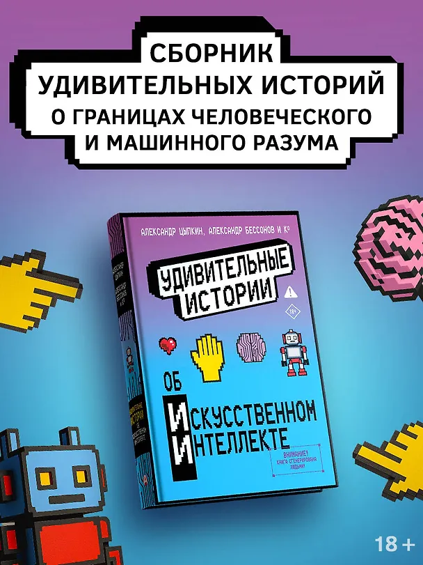 Книга Удивительные истории об искусственном интеллекте (Александр Прокопович, Александр Бессонов, Александр Цыпкин, Игорь Родионов, Анна Анинибуд, Ася Фуллер, Евгения Якушина, Ольга Есаулкова, Эльдар Сафин, Александр Мартынюк, Анастасия Баскова, Тесса Ирвин, Анна Рогова, Анна Рыбкина, Вера Плауде, Виктория Черемухина, Влад Ерафонов, Елена Гнядек, Иван Кондраков, Луиза Гаджиева, Мария Дуденко, Наталья Чижикова, Ольга Мартынова, Павел Лукинский, Полина Табагари, Юлия Налетова) — 4