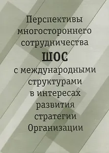Перспективы многостороннего сотрудничества ШОС с международными структурами в интересах развития стратегии Организации