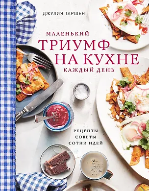 Книга Маленький триумф на кухне кажый день. Рецепты, советы и сотни идей (Джулия Таршен)