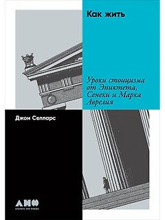 Как жить: Уроки стоицизма от Эпиктета, Сенеки и Марка Аврелия