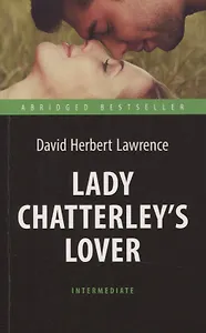 Любовник леди Чаттерлей (Lady Chatterleys Lover). Адаптированная книга для чтения на английском языке. Intermediate