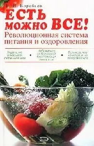 Есть можно все! Революционная система питания и оздоровления