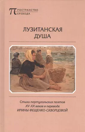 Лузитанская душа Стихи португальских поэтов 15-20вв. (ПрПер) Фещенко-Скворцова — 2590873 — 1