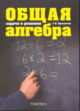 Общая алгебра: Задачи и решения: Учебно-практическое пособие / (мягк). Просветов Г. (Альфа-пресс) — 2239509 — 1